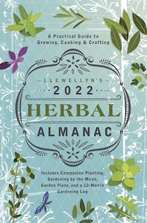 Llewellyn's 2022 Herbal Almanac: A Practical Guide To Growing, Cooking & Crafting