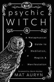 Psychic Witch: A Metaphysical Guide To Meditation, Magick & Manifestation by Mat Auryn