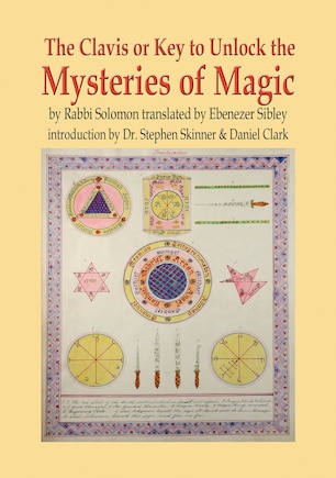 The Clavis Or Key To Unlock The Mysteries Of Magic: By Rabbi Solomon Translated By Ebenezer Sibley