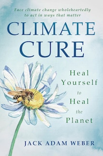 Climate Cure: Heal Yourself To Heal The Planet