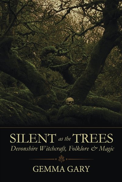 Silent As The Trees: Devonshire Witchcraft, Folklore & Magic