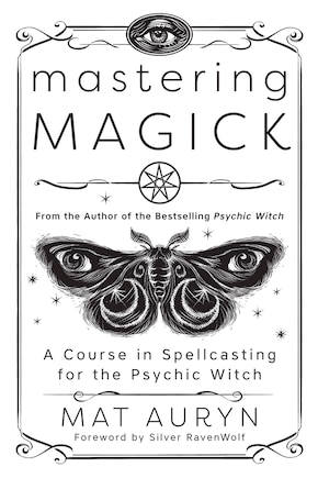 Mastering Magick: A Course In Spellcasting For The Psychic Witch