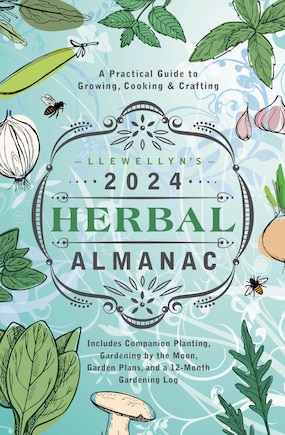 Llewellyn's 2024 Herbal Almanac: A Practical Guide to Growing, Cooking & Crafting