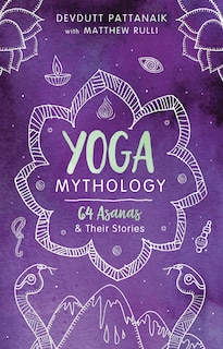 Yoga Mythology: 64 Asanas And Their Stories