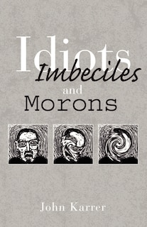 Front cover_Idiots, Imbeciles and Morons