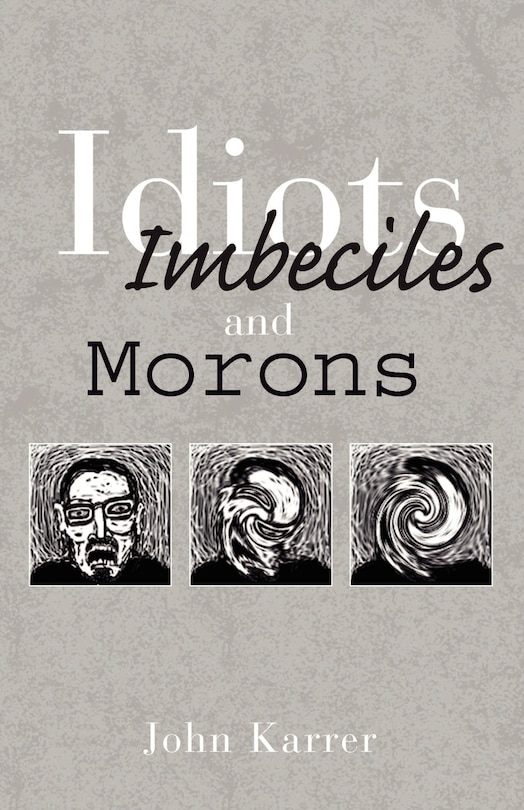Front cover_Idiots, Imbeciles and Morons