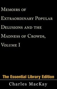 Front cover_Memoirs of Extraordinary Popular Delusions and the Madness of Crowds, Volume 1