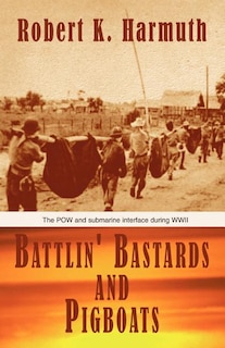 Battlin' Bastards and Pigboats: The POW and Submarine Interface During WWII