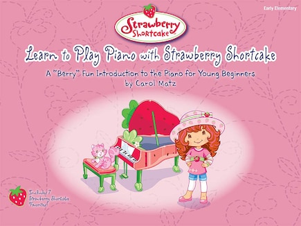 Learn to Play Piano with Strawberry Shortcake: A Berry Fun Introduction to the Piano for Young Beginners