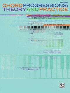 Chord Progressions - Theory And Practice: Everything You Need To Create And Use Chords In Every Key