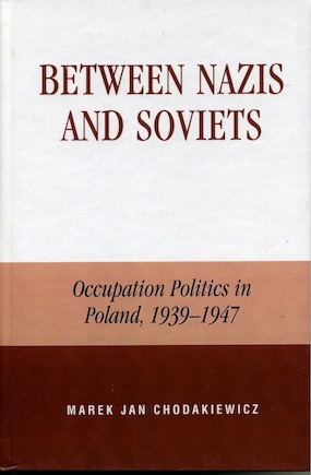 Between Nazis and Soviets: Occupation Politics in Poland, 1939-1947