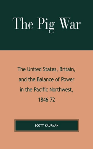 The Pig War: The United States, Britain, and the Balance of Power in the Pacific Northwest, 1846-1872