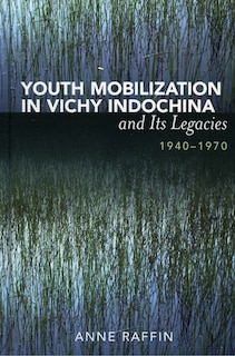 Front cover_Youth Mobilization In Vichy Indochina And Its Legacies, 1940 To 1970