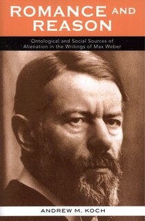 Romance and Reason: Ontological and Social Sources of Alienation in the Writings of Max Weber