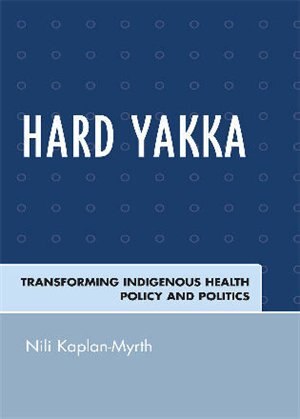 Hard Yakka: Transforming Indigenous Health Policy and Politics