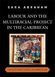 Front cover_Labour and the Multiracial Project in the Caribbean