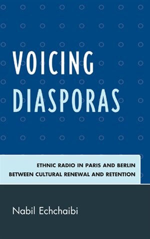 Voicing Diasporas: Ethnic Radio in Paris and Berlin Between Cultural Renewal and Retention