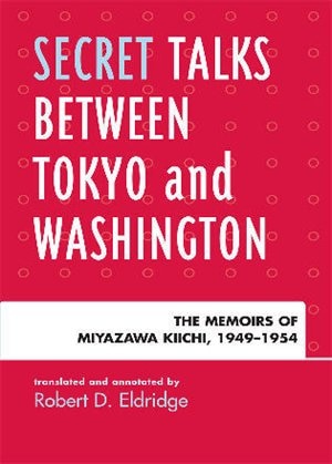 Secret Talks Between Tokyo and Washington: The Memoirs of Miyazawa Kiichi, 1949-1954