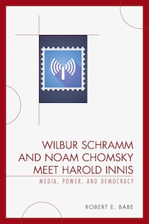 Front cover_Wilbur Schramm And Noam Chomsky Meet Harold Innis
