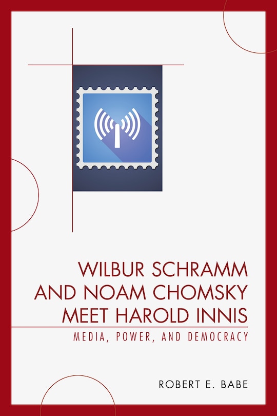 Front cover_Wilbur Schramm And Noam Chomsky Meet Harold Innis