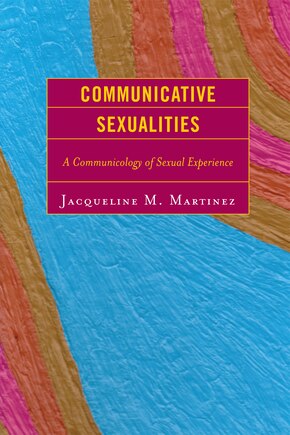 Communicative Sexualities: A Communicology of Sexual Experience