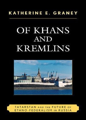 Of Khans and Kremlins: Tatarstan and the Future of Ethno-Federalism in Russia