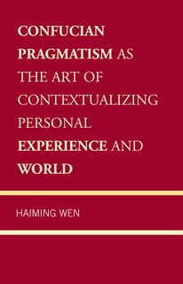 Front cover_Confucian Pragmatism as the Art of Contextualizing Personal Experience and World