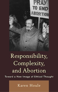 Front cover_Responsibility, Complexity, And Abortion