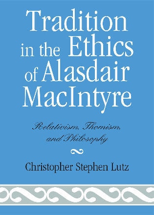 Tradition in the Ethics of Alasdair MacIntyre: Relativism, Thomism, and Philosophy