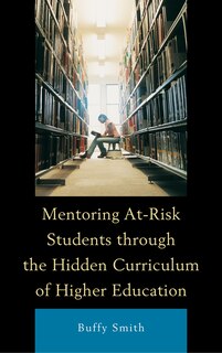 Front cover_Mentoring At-risk Students Through The Hidden Curriculum Of Higher Education