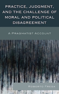 Couverture_Practice, Judgment, and the Challenge of Moral and Political Disagreement