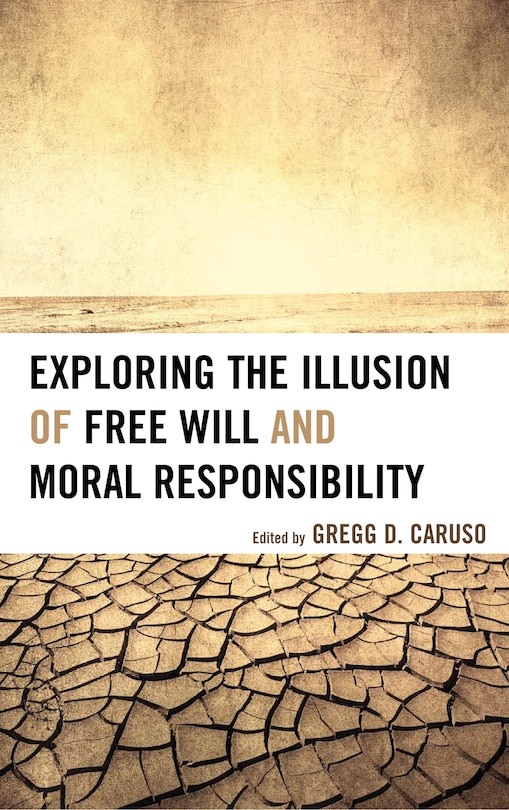 Front cover_Exploring The Illusion Of Free Will And Moral Responsibility