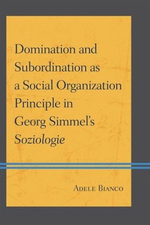 Front cover_Domination And Subordination As A Social Organization Principle In Georg Simmel's Soziologie