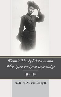 Front cover_Fannie Hardy Eckstorm and Her Quest for Local Knowledge, 1865–1946