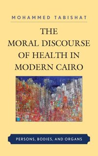 Couverture_The Moral Discourse of Health in Modern Cairo