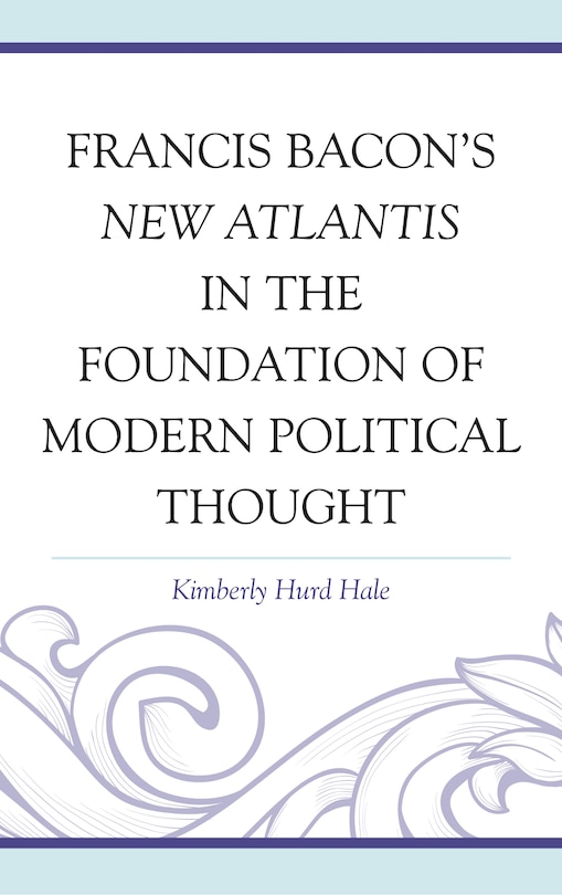 Front cover_Francis Bacon's New Atlantis In The Foundation Of Modern Political Thought