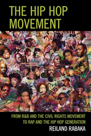 The Hip Hop Movement: From R&B and the Civil Rights Movement to Rap and the Hip Hop Generation