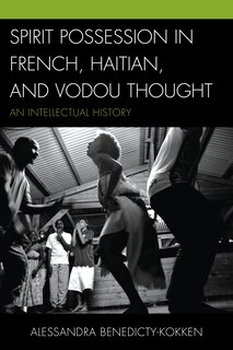 Spirit Possession In French, Haitian, And Vodou Thought: An Intellectual History