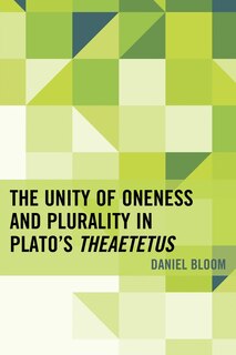 Front cover_The Unity of Oneness and Plurality in Plato's Theaetetus