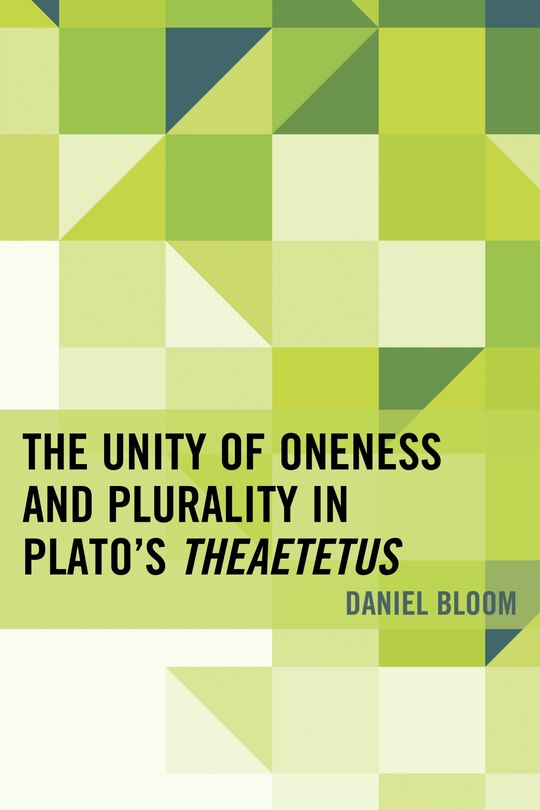 Front cover_The Unity of Oneness and Plurality in Plato's Theaetetus