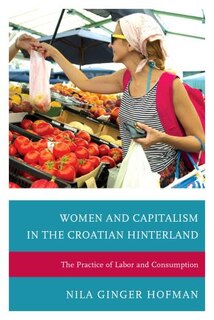 Front cover_Women And Capitalism In The Croatian Hinterland