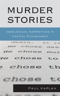 Murder Stories: Ideological Narratives In Capital Punishment