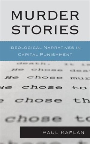 Murder Stories: Ideological Narratives In Capital Punishment