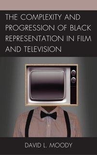 Front cover_The Complexity and Progression of Black Representation in Film and Television