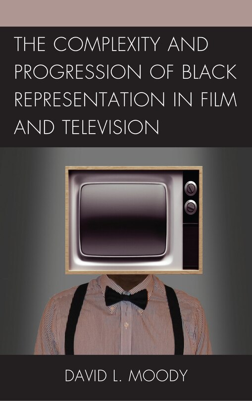 Front cover_The Complexity and Progression of Black Representation in Film and Television