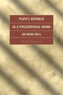 Couverture_Plato's Republic As A Philosophical Drama On Doing Well