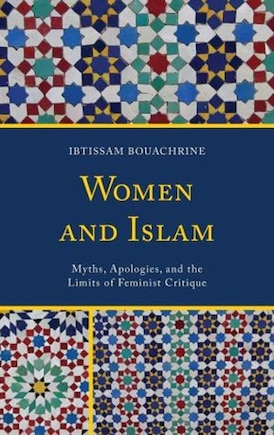 Women And Islam: Myths, Apologies, And The Limits Of Feminist Critique