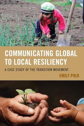 Communicating Global To Local Resiliency: A Case Study Of The Transition Movement