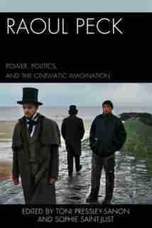 Raoul Peck: Power, Politics, And The Cinematic Imagination de Toni Pressley-sanon