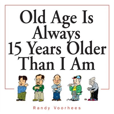 Front cover_Old Age Is Always 15 Years Older Than I Am